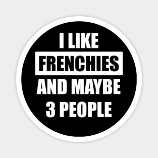 I like frenchies and maybe 3 people Magnet